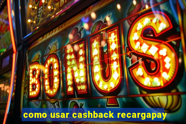 como usar cashback recargapay